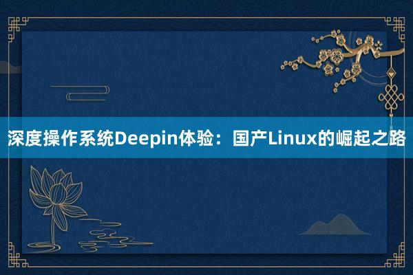 深度操作系统Deepin体验：国产Linux的崛起之路